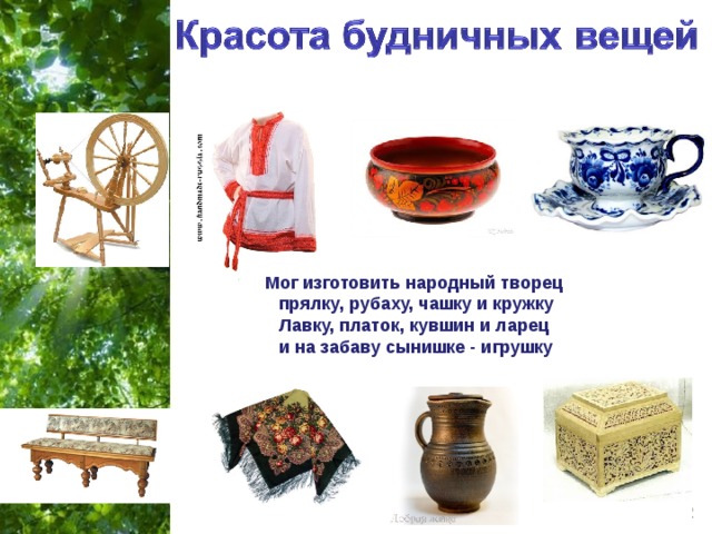 Мог изготовить народный творец прялку, рубаху, чашку и кружку Лавку, платок, кувшин и ларец и на забаву сынишке - игрушку 