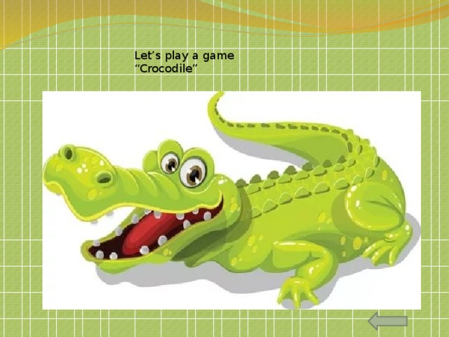 Let’s play a game “Crocodile” 