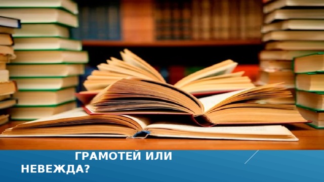  грамотей или невежда? 