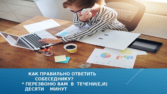  как правильно ответить  собеседнику?  * перезвоню вам в течени(Е,И)  десяти минут 
