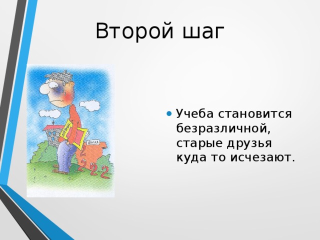Второй шаг Учеба становится безразличной, старые друзья куда то исчезают. 