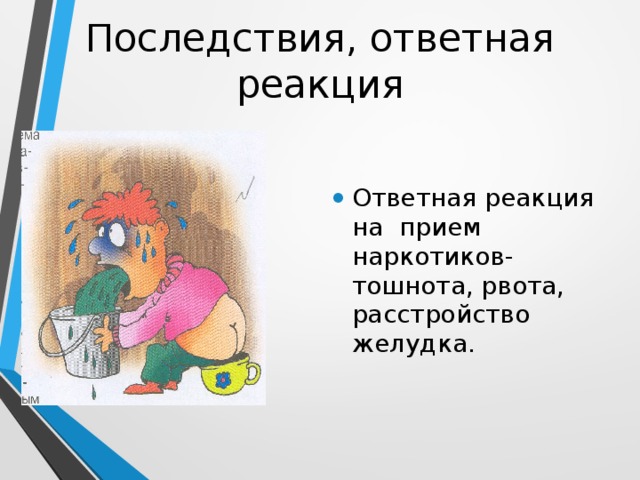 Последствия, ответная реакция Ответная реакция на прием наркотиков- тошнота, рвота, расстройство желудка. 
