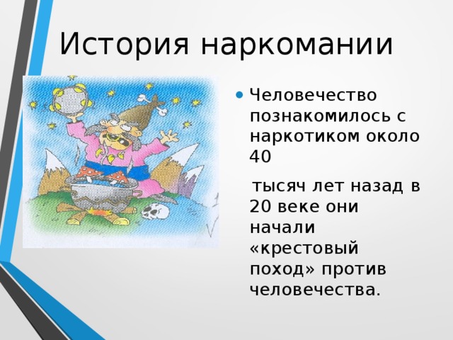 История наркомании Человечество познакомилось с наркотиком около 40  тысяч лет назад в 20 веке они начали «крестовый поход» против человечества. 
