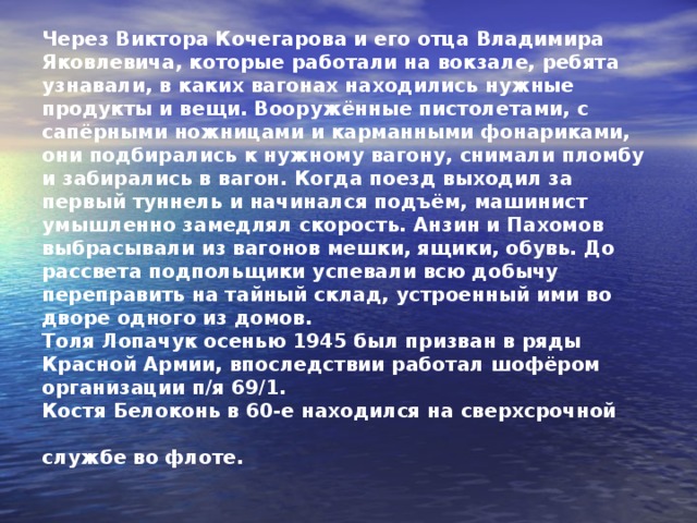  ПОДПОЛЬНАЯ ОРГАНИЗАЦИЯ РЕВЯКИНА     В ней работало немало комсомольцев и пионеров:  Лида Нефёдова, Женя Захарова, Людмила Осипова, Владимир Кочегаров, Михаил Шанько, Люба Мисюта, Костя Балашов, Наташа Величко, Георгий Гузов.  Была разведывательная группа подростков:  Толя Лопачук, Костя Белоконь, Коля Михачёв , Костя Попандопуло и др.  Для добычи продовольствия для партизан и бежавших военнопленных был создан так называемый «продотряд», в который вошли Анзин  , Костя Белоконь, Миша Шанько, Толя Лопачук, Коля Михеев, Виктор Кочегаров, Пахомов .     