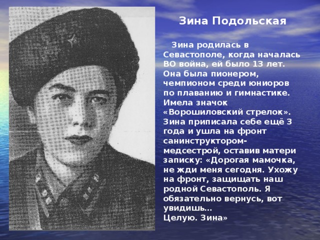 Пусть в походах тогда боевых  Разрывались над нами снаряды,  На привалах коротких своих –  Мы мечтали о мирных нарядах…  А с рассветом – обстрелы и бой,  Не по-девичьи трудные вёрсты…  Мы гордились своею судьбой,  Долгом чести считали геройство.  И в тяжёлой, упорной борьбе –  За Победу любимой Отчизны,  Отдавали весной на заре  Молодые, горячие жизни.  (Эмилия Шаврова) 