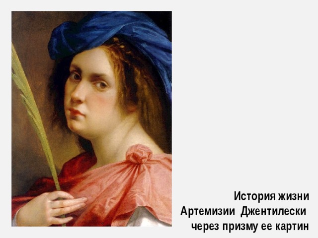 История жизни  Артемизии Джентилески через призму ее картин 