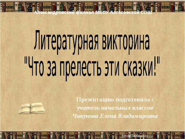 Александровский филиал МБОУ Алгасовской СОШ   Презентацию подготовила : учитель начальных классов Чикунова Елена Владимировна 