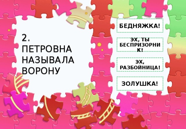 БЕДНЯЖКА! 2. ПЕТРОВНА НАЗЫВАЛА ВОРОНУ ЭХ, ТЫ БЕСПРИЗОРНИК! ЭХ, РАЗБОЙНИЦА! ЗОЛУШКА! 