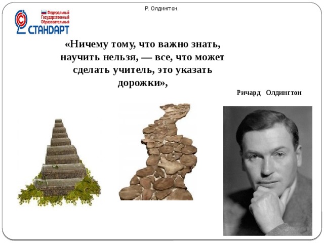 Р. Олдингтон.  «Ничему тому, что важно знать, научить нельзя, — все, что может сделать учитель, это указать дорожки», Ричард Олдингтон