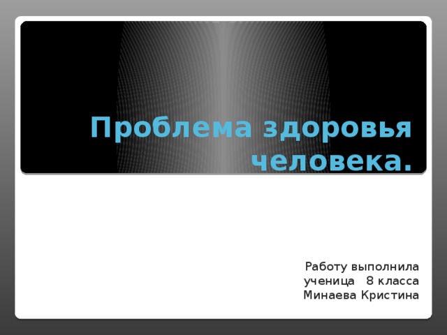 Проблема здоровья человека. Работу выполнила  ученица 8 класса Минаева Кристина 