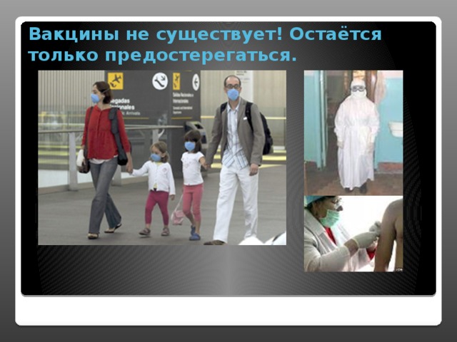 Вакцины не существует! Остаётся только предостерегаться. 