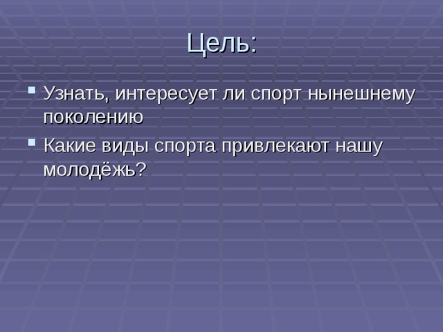 Цель: Узнать, интересует ли спорт нынешнему поколению Какие виды спорта привлекают нашу молодёжь? 
