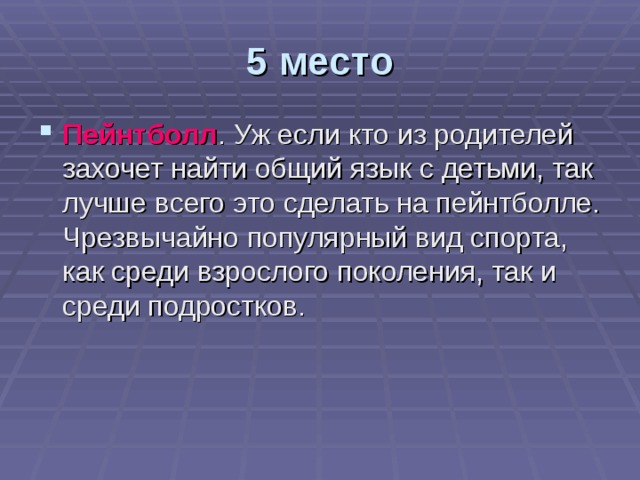 5 место Пейнтболл . Уж если кто из родителей захочет найти общий язык с детьми, так лучше всего это сделать на пейнтболле. Чрезвычайно популярный вид спорта, как среди взрослого поколения, так и среди подростков. 