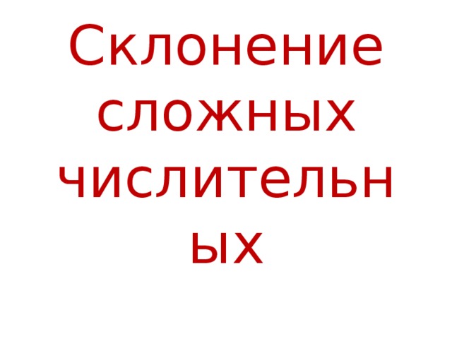 Склонение сложных числительных 