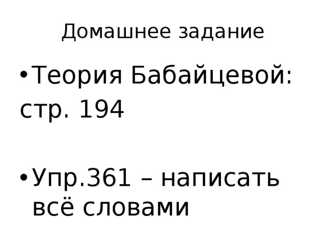 Домашнее задание Теория Бабайцевой: стр. 194 Упр.361 – написать всё словами 