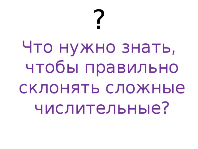 ? Что нужно знать, чтобы правильно склонять сложные числительные? 