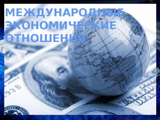 МЕЖДУНАРОДНЫЕ ЭКОНОМИЧЕСКИЕ ОТНОШЕНИЯ 