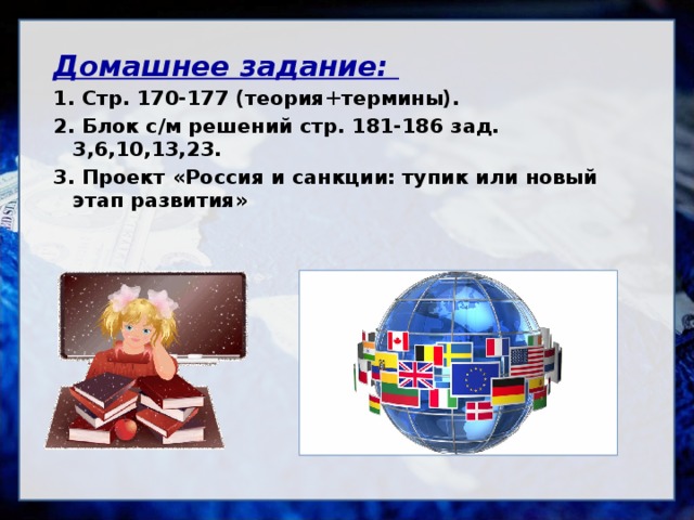 Домашнее задание: 1. Стр. 170-177 (теория+термины). 2. Блок с/м решений стр. 181-186 зад. 3,6,10,13,23. 3. Проект «Россия и санкции: тупик или новый этап развития»   
