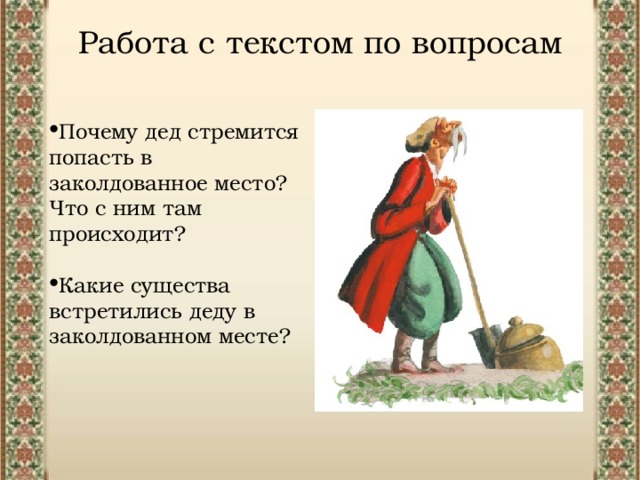 Работа с текстом по вопросам Почему дед стремится попасть в заколдованное место? Что с ним там происходит?  Какие существа встретились деду в заколдованном месте? 