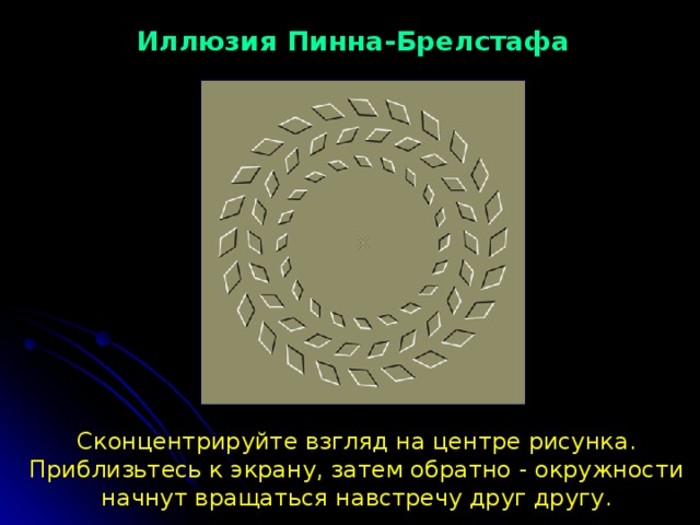 Иллюзия Пинна-Брелстафа Сконцентрируйте взгляд на центре рисунка. Приблизьтесь к экрану, затем обратно - окружности начнут вращаться навстречу друг другу. 