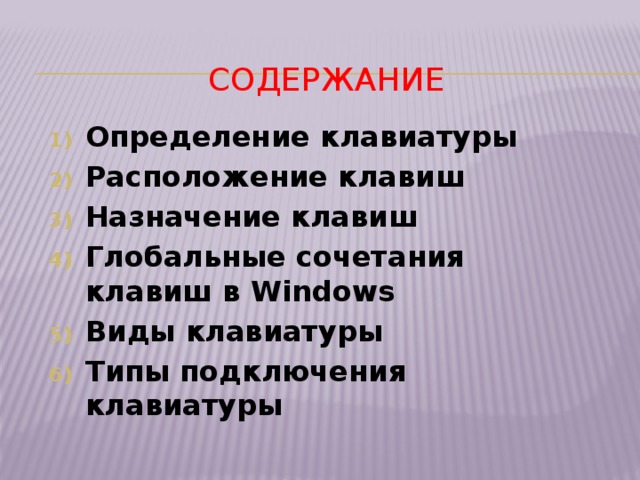 Содержание Определение клавиатуры Расположение клавиш Назначение клавиш Глобальные сочетания клавиш в Windows Виды клавиатуры Типы подключения клавиатуры     