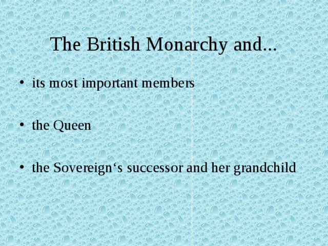 The British Monarchy and... its most important members the Queen  the Sovereign‘s successor and her grandchild    