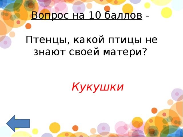 Вопрос на 10 баллов  -   Птенцы, какой птицы не знают своей матери?      Кукушки 
