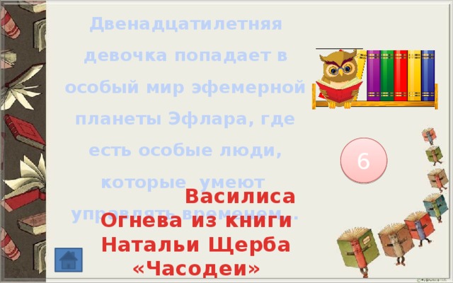 Двенадцатилетняя девочка попадает в особый мир эфемерной планеты Эфлара, где есть особые люди, которые умеют управлять временем… 6  Василиса Огнева из книги Натальи Щерба «Часодеи» 