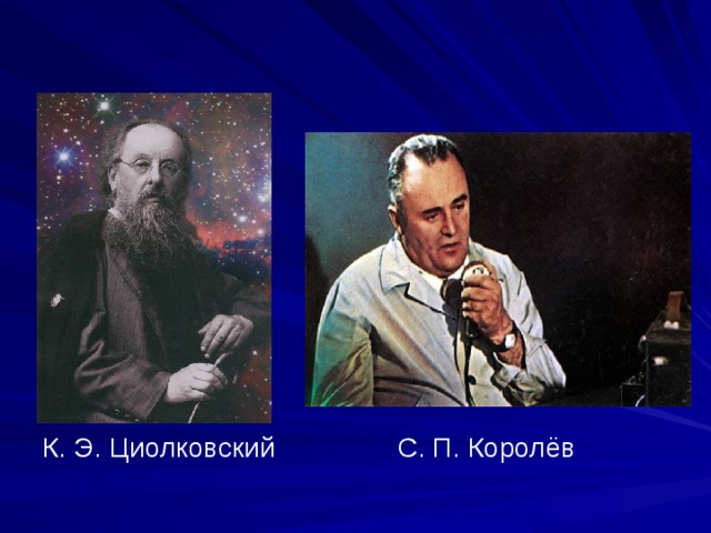 К. Э. Циолковский С. П. Королёв 