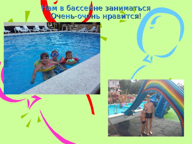 Нам в бассейне заниматься  Очень-очень нравится!   