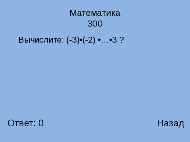Математика  300  Вычислите: (-3)•(-2) •…•3 ? Ответ: 0 Назад 