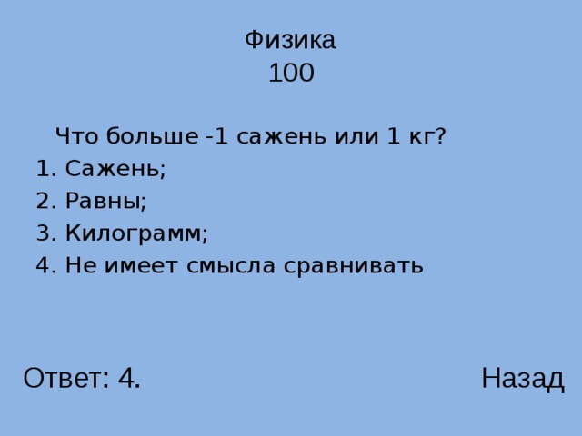 Физика  100   Что больше -1 сажень или 1 кг? Сажень; Равны; Килограмм; Не имеет смысла сравнивать Ответ: 4. Назад 