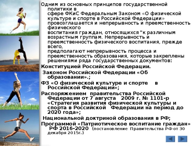 Одним из основных принципов государственной политики в  сфере ФКиС Федеральным Законом «О физической культуре и спорте в Российской Федерации» провозглашается и непрерывность и преемственность физического  воспитания граждан, относящихся 