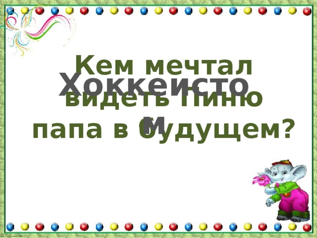 Кем мечтал видеть Пиню папа в будущем? Хоккеистом 