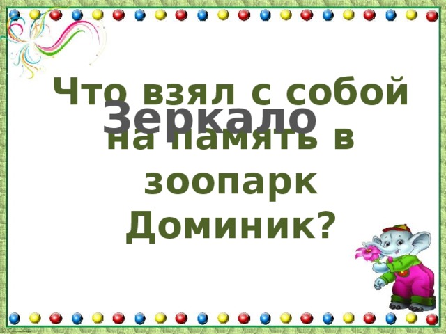 Что взял с собой на память в зоопарк Доминик? Зеркало 