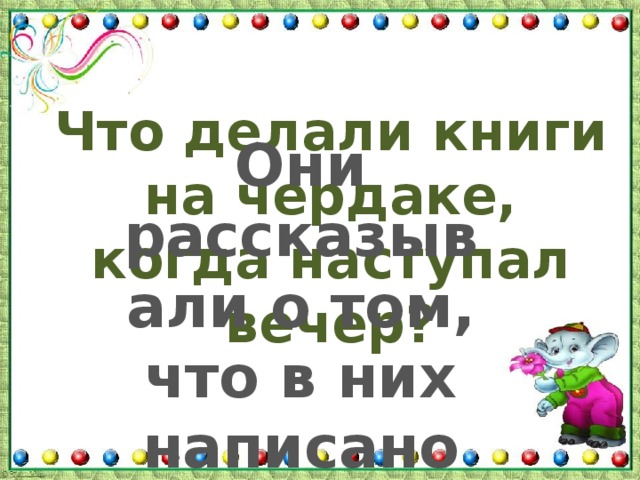 Что делали книги на чердаке, когда наступал вечер? Они рассказывали о том, что в них написано 