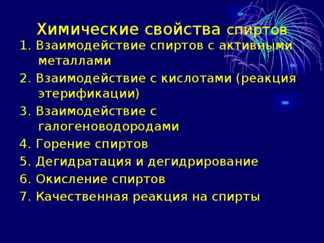 Химические свойства спиртов 1. Взаимодействие спиртов с активными металлами 2. Взаимодействие с кислотами (реакция этерификации) 3. Взаимодействие с галогеноводородами 4. Горение спиртов 5. Дегидратация и дегидрирование 6. Окисление спиртов 7. Качественная реакция на спирты 