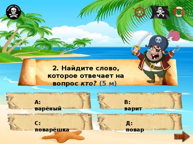 2. Найдите слово, которое отвечает на вопрос кто? (5 м) А: варёный В: варит С: поварёшка Д: повар 