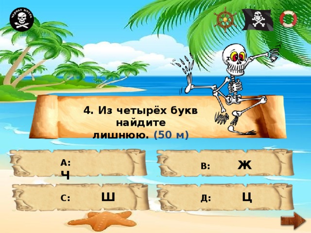 4. Из четырёх букв найдите лишнюю. (50 м) А: Ч  В: Ж С: Ш Д: Ц 