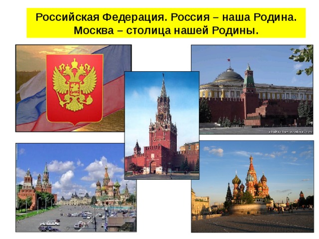 Российская Федерация.  Россия – наша Родина. Москва – столица нашей Родины. 