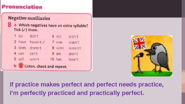 If practice makes perfect and perfect needs practice,  I’m perfectly practiced and practically perfect. 