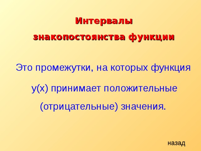 Интервалы знакопостоянства функции Это промежутки, на которых функция  y (х) принимает положительные (отрицательные) значения. назад