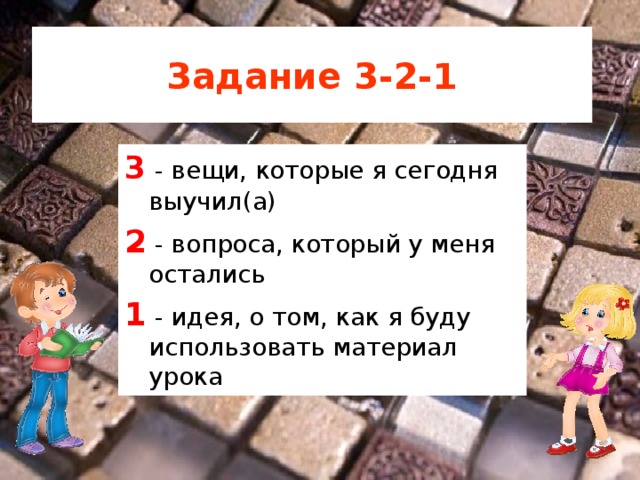 Задание 3-2-1 3  - вещи, которые я сегодня выучил(а) 2  - вопроса, который у меня остались 1  - идея, о том, как я буду использовать материал урока 