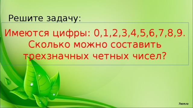 Решите задачу: Имеются цифры: 0,1,2,3,4,5,6,7,8,9. Сколько можно составить трехзначных четных чисел? 