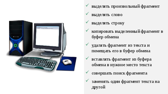 выделять произвольный фрагмент выделять слово выделять строку копировать выделенный фрагмент в буфер обмена удалять фрагмент из текста и помещать его в буфер обмена вставлять фрагмент из буфера обмена в нужное место текста совершать поиск фрагмента заменять один фрагмент текста на другой 