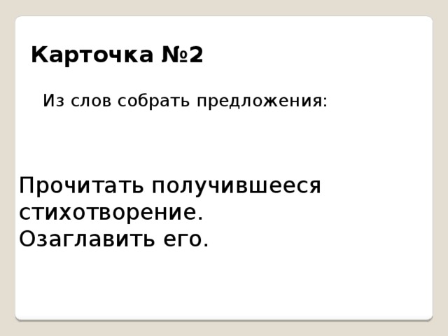 Карточка №2 Из слов собрать предложения: Прочитать получившееся стихотворение. Озаглавить его. 