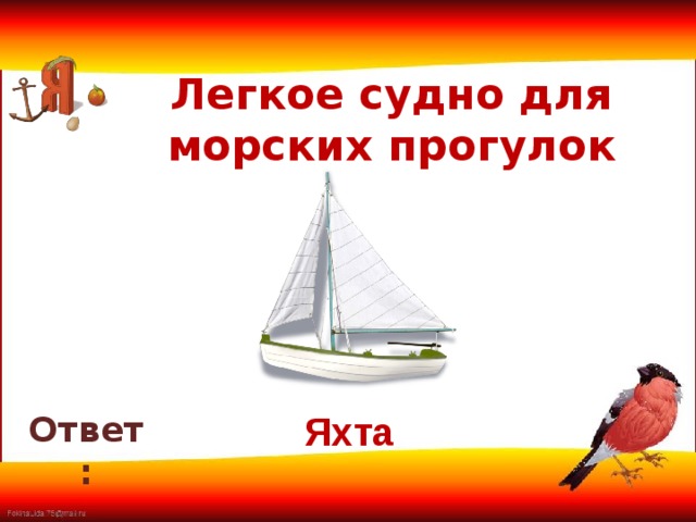 Легкое судно для морских прогулок      Ответ: Яхта