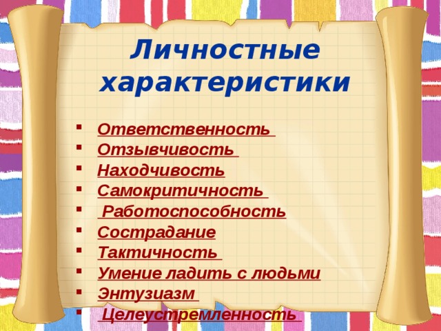 Личностные характеристики  Ответственность Отзывчивость Находчивость Самокритичность  Работоспособность Сострадание Тактичность Умение ладить с людьми Энтузиазм  Целеустремленность         