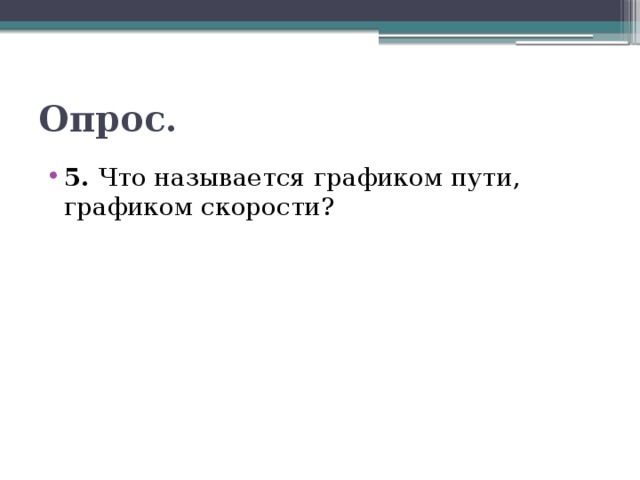 Опрос. 5. Что называется графиком пути, графиком скорости? 