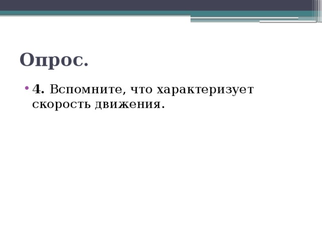 Опрос. 4. Вспомните, что характеризует скорость движения. 